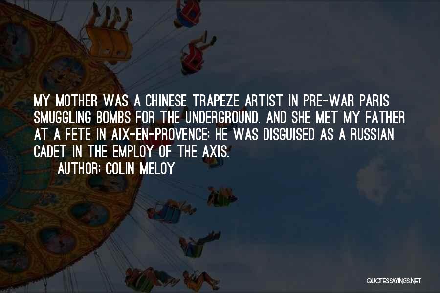 Colin Meloy Quotes: My Mother Was A Chinese Trapeze Artist In Pre-war Paris Smuggling Bombs For The Underground. And She Met My Father