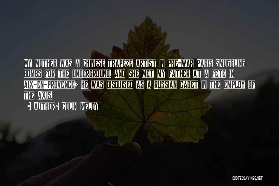 Colin Meloy Quotes: My Mother Was A Chinese Trapeze Artist In Pre-war Paris Smuggling Bombs For The Underground. And She Met My Father