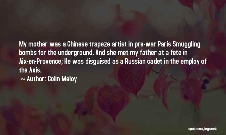 Colin Meloy Quotes: My Mother Was A Chinese Trapeze Artist In Pre-war Paris Smuggling Bombs For The Underground. And She Met My Father