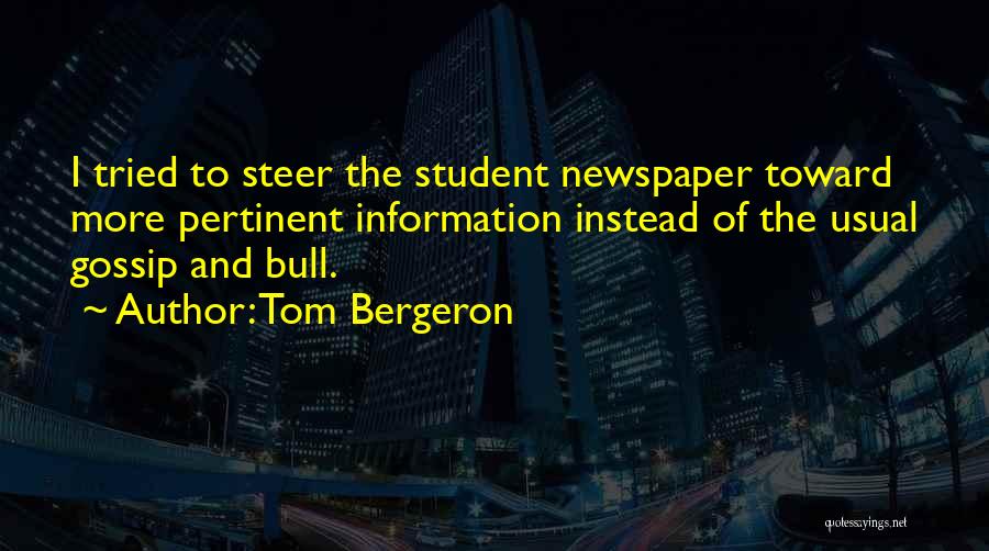 Tom Bergeron Quotes: I Tried To Steer The Student Newspaper Toward More Pertinent Information Instead Of The Usual Gossip And Bull.