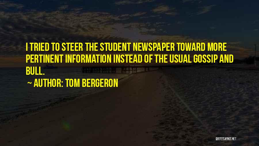 Tom Bergeron Quotes: I Tried To Steer The Student Newspaper Toward More Pertinent Information Instead Of The Usual Gossip And Bull.