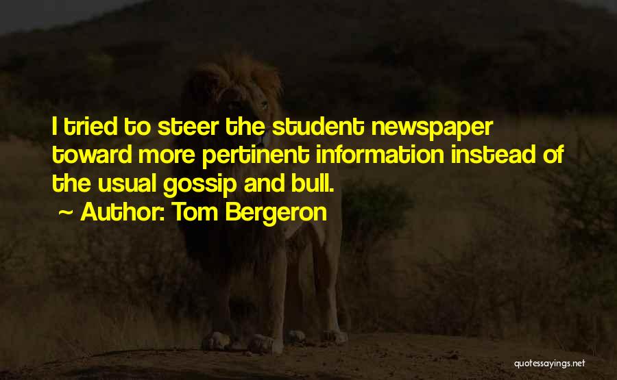 Tom Bergeron Quotes: I Tried To Steer The Student Newspaper Toward More Pertinent Information Instead Of The Usual Gossip And Bull.