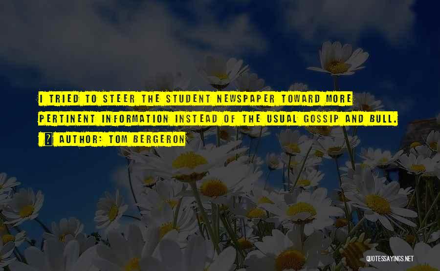 Tom Bergeron Quotes: I Tried To Steer The Student Newspaper Toward More Pertinent Information Instead Of The Usual Gossip And Bull.