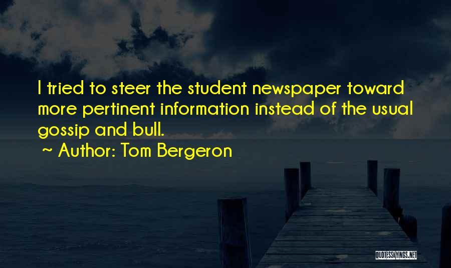 Tom Bergeron Quotes: I Tried To Steer The Student Newspaper Toward More Pertinent Information Instead Of The Usual Gossip And Bull.