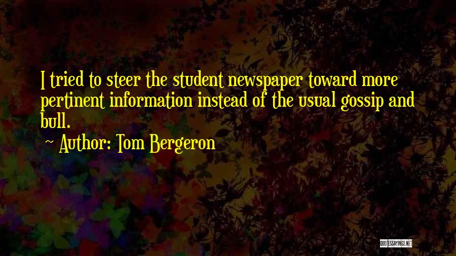 Tom Bergeron Quotes: I Tried To Steer The Student Newspaper Toward More Pertinent Information Instead Of The Usual Gossip And Bull.