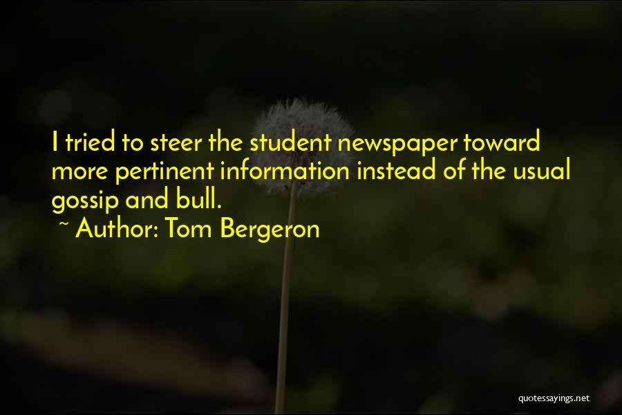 Tom Bergeron Quotes: I Tried To Steer The Student Newspaper Toward More Pertinent Information Instead Of The Usual Gossip And Bull.