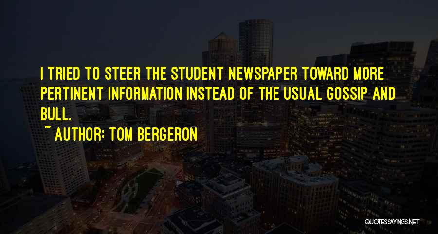 Tom Bergeron Quotes: I Tried To Steer The Student Newspaper Toward More Pertinent Information Instead Of The Usual Gossip And Bull.