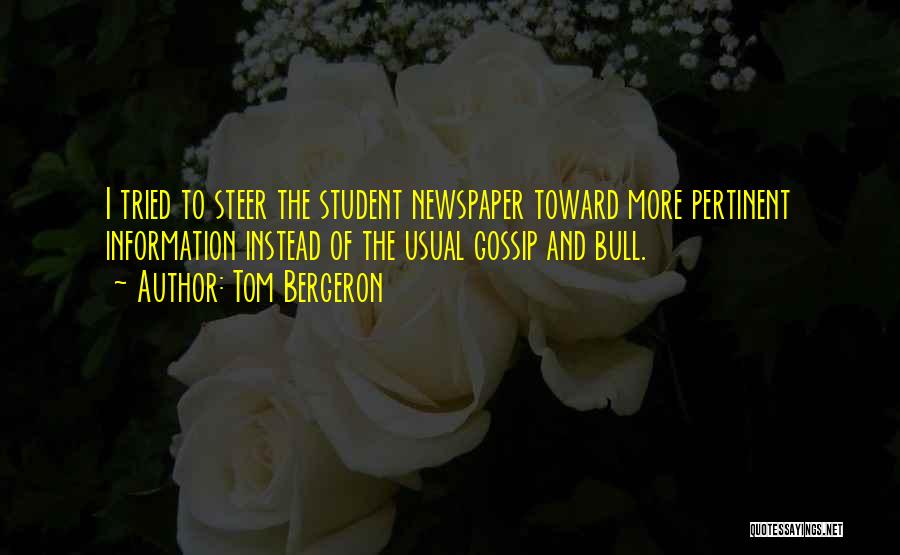 Tom Bergeron Quotes: I Tried To Steer The Student Newspaper Toward More Pertinent Information Instead Of The Usual Gossip And Bull.