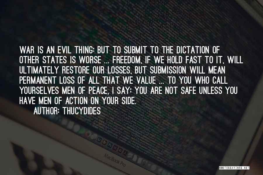 Thucydides Quotes: War Is An Evil Thing; But To Submit To The Dictation Of Other States Is Worse ... Freedom, If We