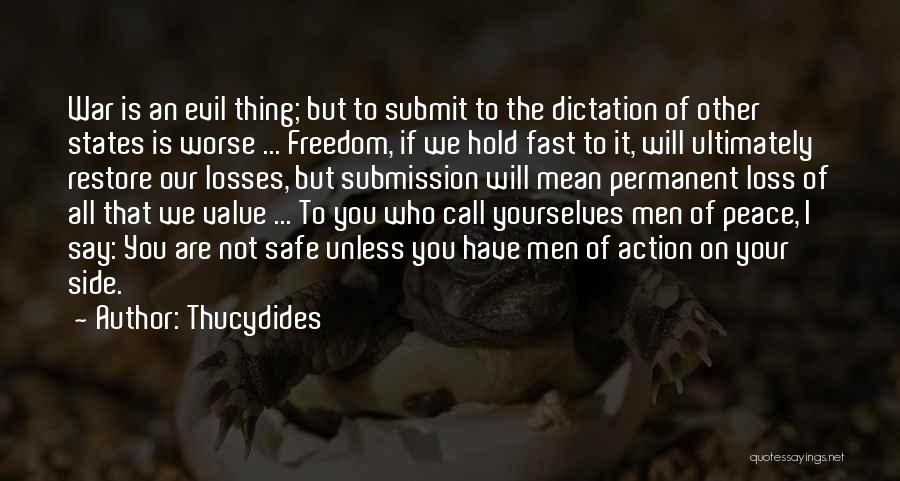 Thucydides Quotes: War Is An Evil Thing; But To Submit To The Dictation Of Other States Is Worse ... Freedom, If We