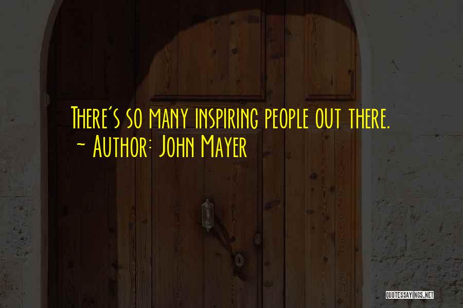 John Mayer Quotes: There's So Many Inspiring People Out There.
