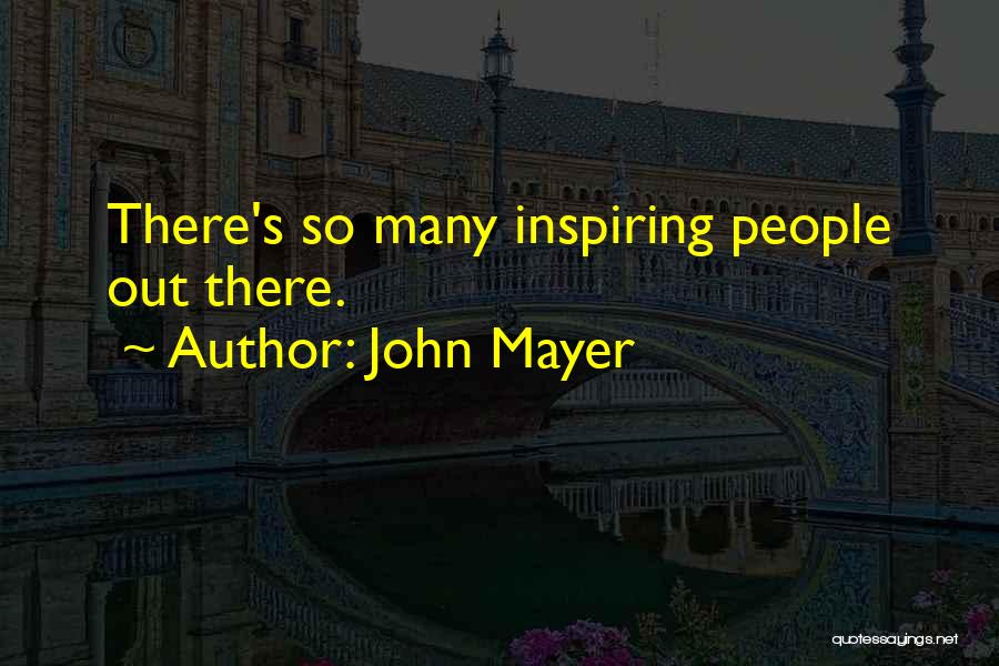 John Mayer Quotes: There's So Many Inspiring People Out There.