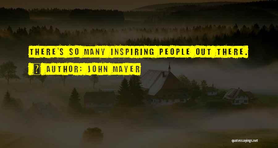 John Mayer Quotes: There's So Many Inspiring People Out There.