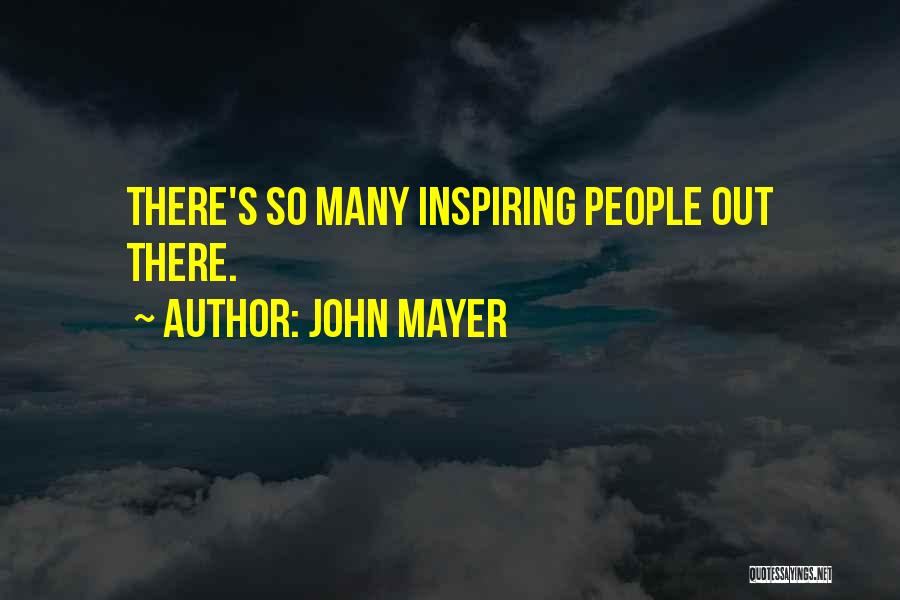 John Mayer Quotes: There's So Many Inspiring People Out There.