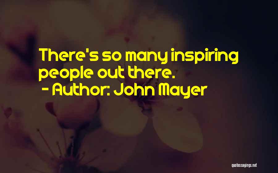 John Mayer Quotes: There's So Many Inspiring People Out There.