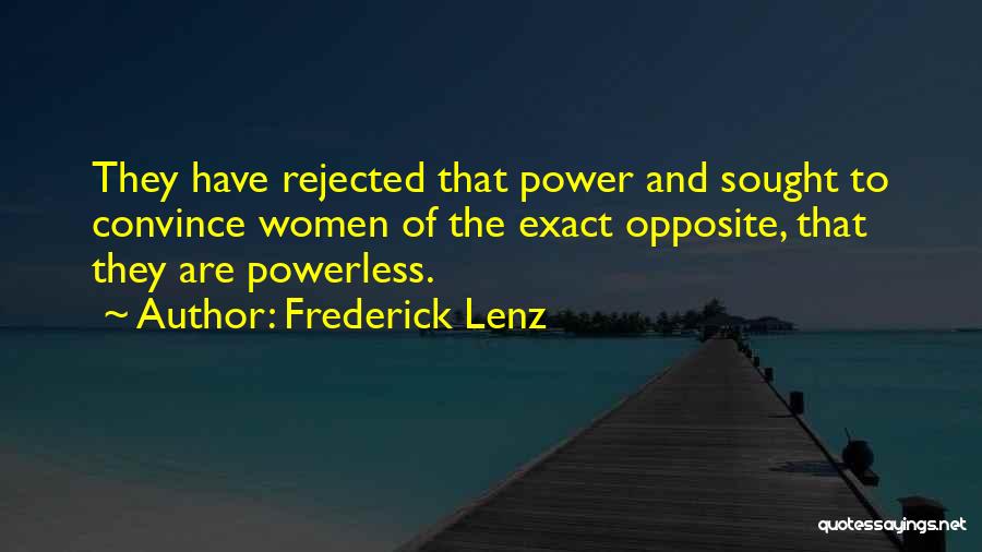 Frederick Lenz Quotes: They Have Rejected That Power And Sought To Convince Women Of The Exact Opposite, That They Are Powerless.