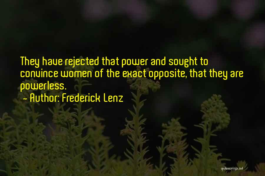 Frederick Lenz Quotes: They Have Rejected That Power And Sought To Convince Women Of The Exact Opposite, That They Are Powerless.