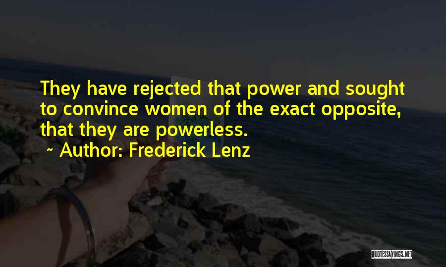 Frederick Lenz Quotes: They Have Rejected That Power And Sought To Convince Women Of The Exact Opposite, That They Are Powerless.