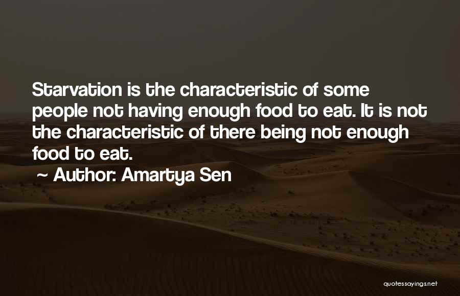 Amartya Sen Quotes: Starvation Is The Characteristic Of Some People Not Having Enough Food To Eat. It Is Not The Characteristic Of There