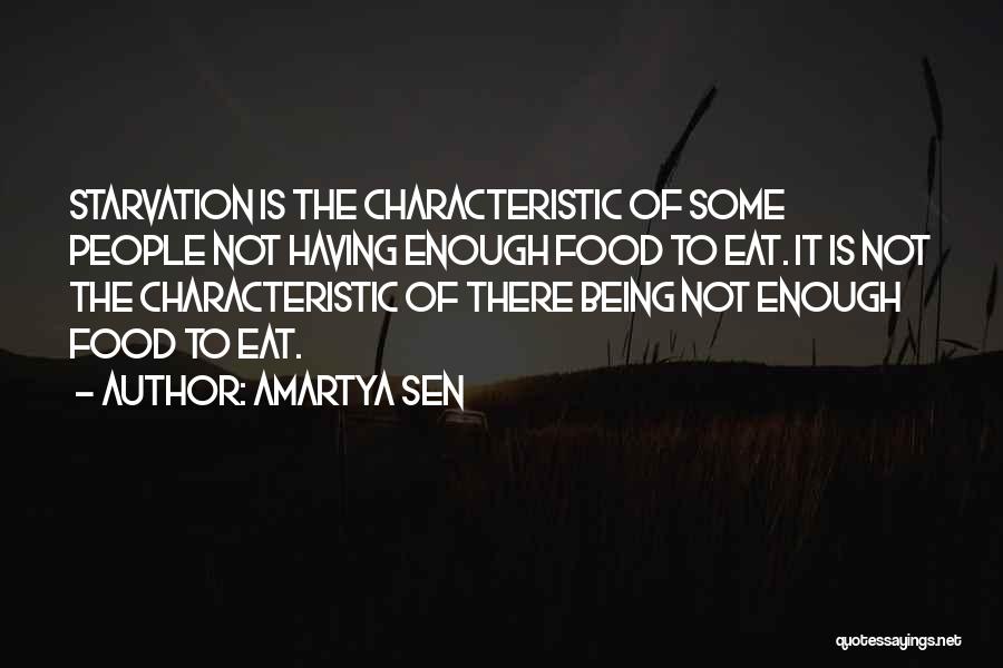 Amartya Sen Quotes: Starvation Is The Characteristic Of Some People Not Having Enough Food To Eat. It Is Not The Characteristic Of There