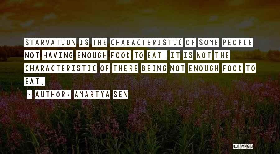 Amartya Sen Quotes: Starvation Is The Characteristic Of Some People Not Having Enough Food To Eat. It Is Not The Characteristic Of There