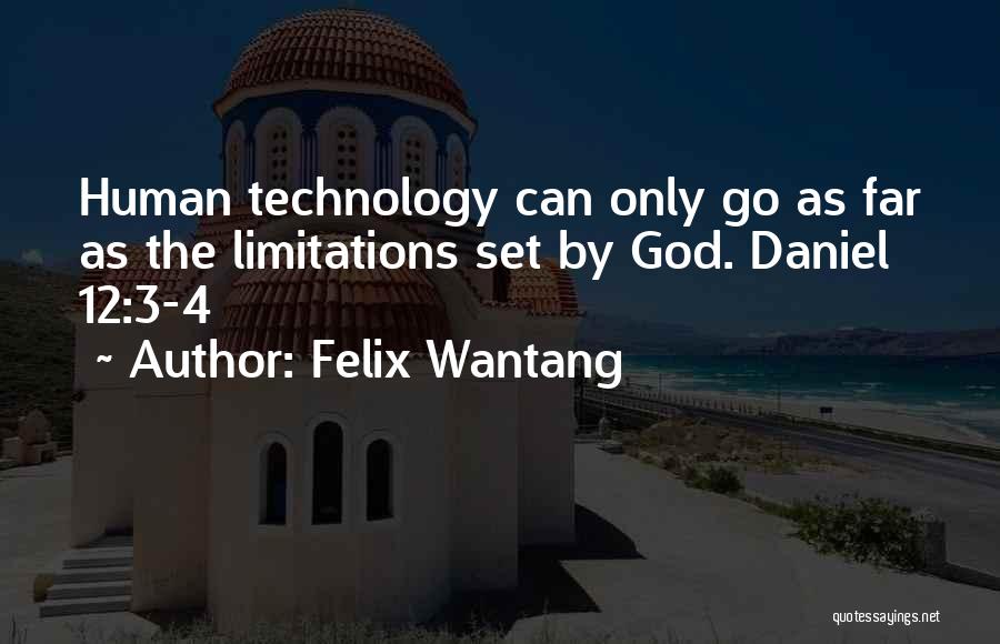 Felix Wantang Quotes: Human Technology Can Only Go As Far As The Limitations Set By God. Daniel 12:3-4