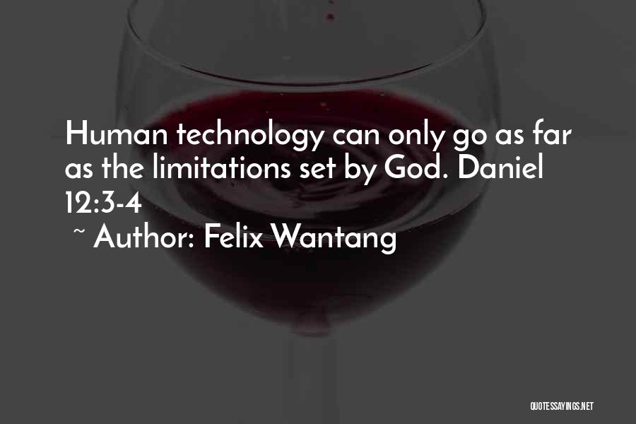 Felix Wantang Quotes: Human Technology Can Only Go As Far As The Limitations Set By God. Daniel 12:3-4