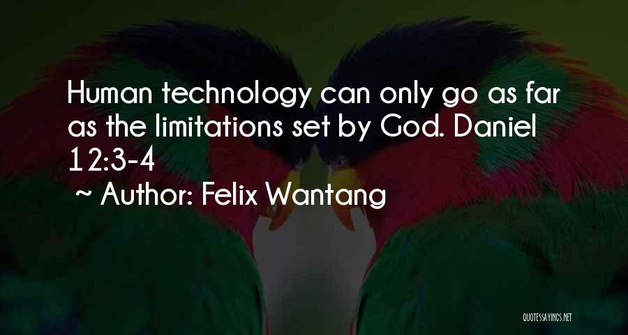 Felix Wantang Quotes: Human Technology Can Only Go As Far As The Limitations Set By God. Daniel 12:3-4