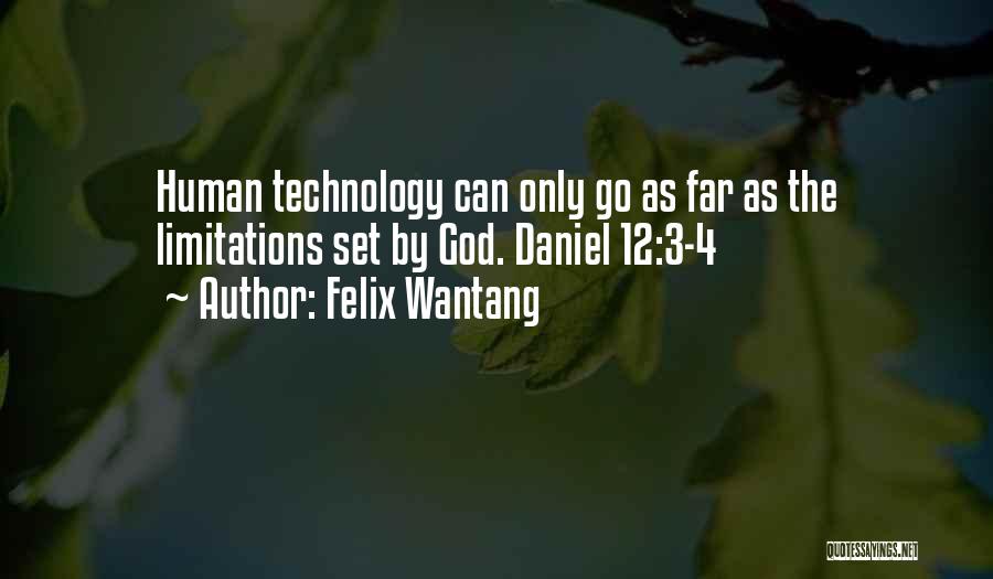 Felix Wantang Quotes: Human Technology Can Only Go As Far As The Limitations Set By God. Daniel 12:3-4