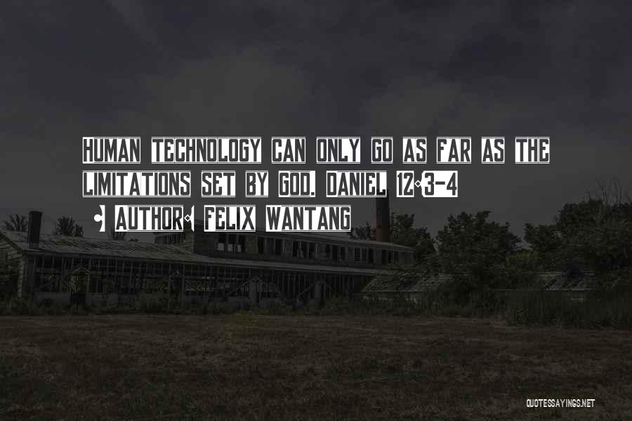 Felix Wantang Quotes: Human Technology Can Only Go As Far As The Limitations Set By God. Daniel 12:3-4