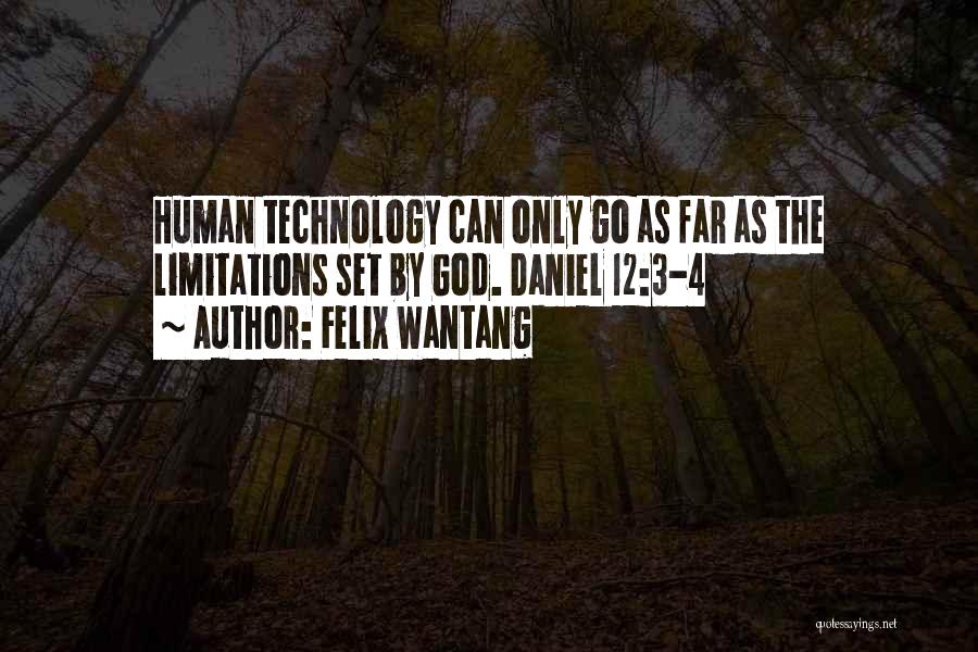 Felix Wantang Quotes: Human Technology Can Only Go As Far As The Limitations Set By God. Daniel 12:3-4