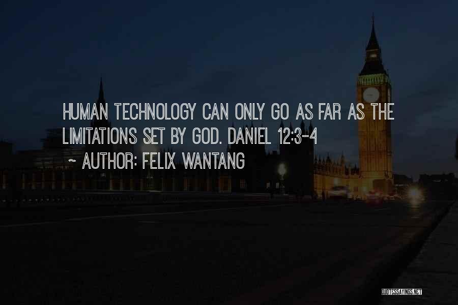 Felix Wantang Quotes: Human Technology Can Only Go As Far As The Limitations Set By God. Daniel 12:3-4