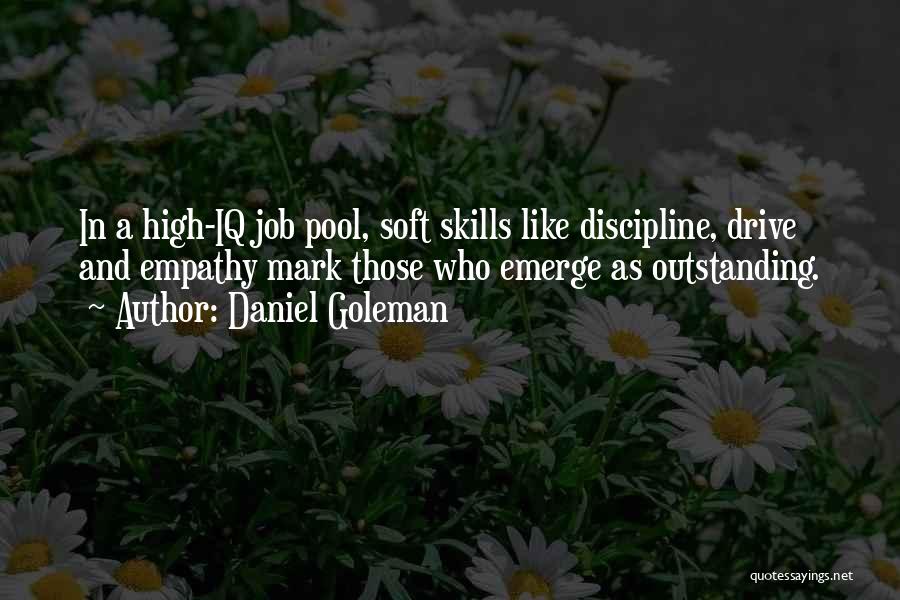 Daniel Goleman Quotes: In A High-iq Job Pool, Soft Skills Like Discipline, Drive And Empathy Mark Those Who Emerge As Outstanding.