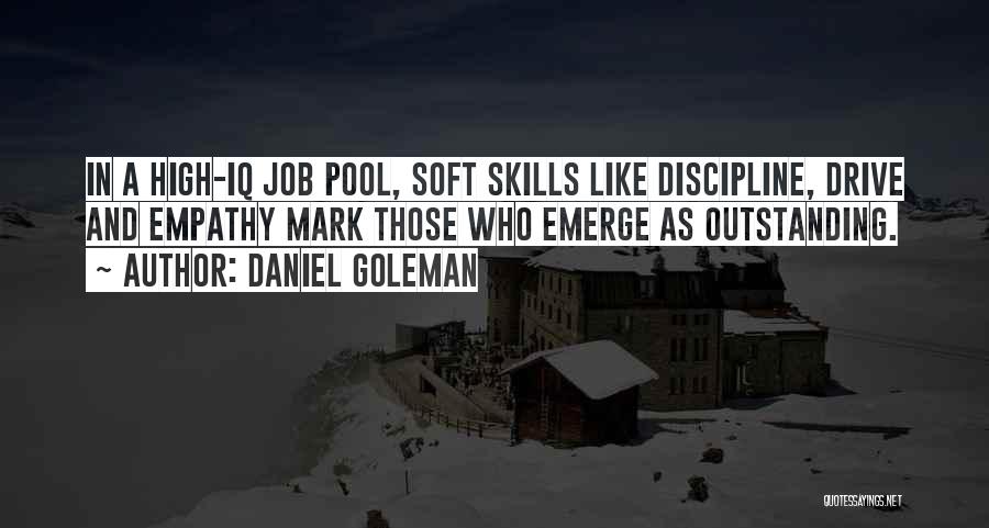 Daniel Goleman Quotes: In A High-iq Job Pool, Soft Skills Like Discipline, Drive And Empathy Mark Those Who Emerge As Outstanding.