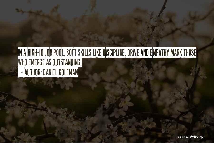 Daniel Goleman Quotes: In A High-iq Job Pool, Soft Skills Like Discipline, Drive And Empathy Mark Those Who Emerge As Outstanding.