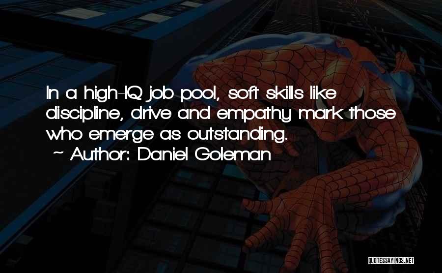 Daniel Goleman Quotes: In A High-iq Job Pool, Soft Skills Like Discipline, Drive And Empathy Mark Those Who Emerge As Outstanding.