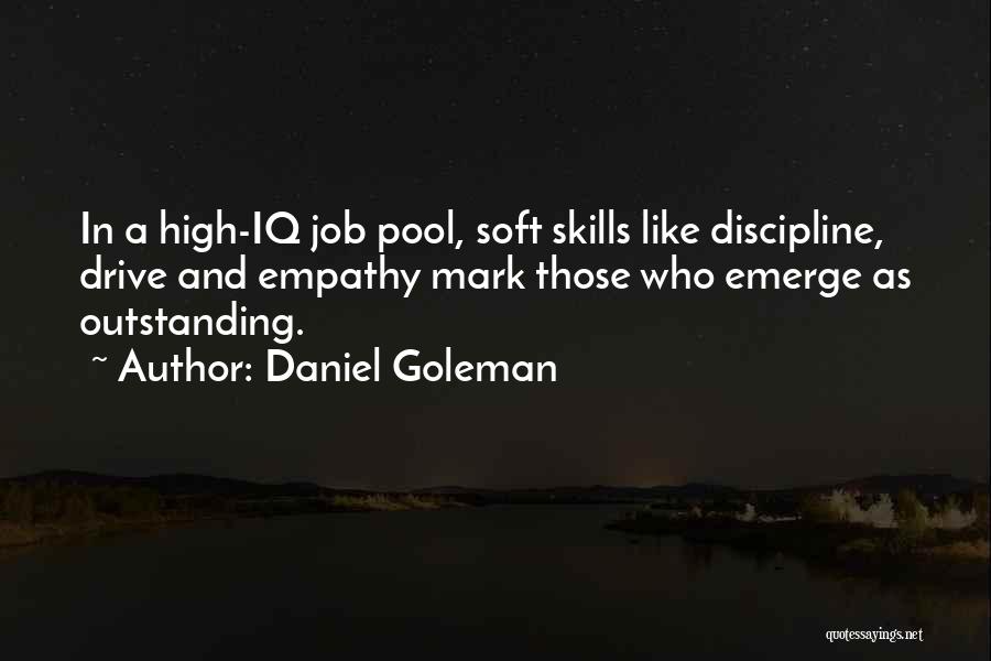 Daniel Goleman Quotes: In A High-iq Job Pool, Soft Skills Like Discipline, Drive And Empathy Mark Those Who Emerge As Outstanding.