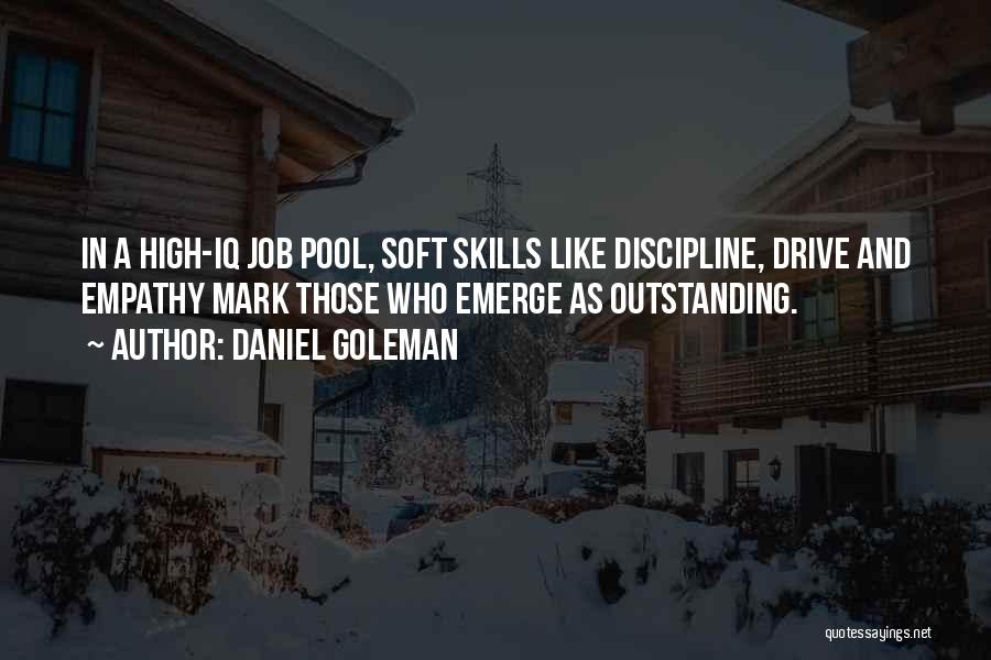 Daniel Goleman Quotes: In A High-iq Job Pool, Soft Skills Like Discipline, Drive And Empathy Mark Those Who Emerge As Outstanding.