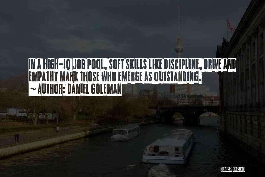 Daniel Goleman Quotes: In A High-iq Job Pool, Soft Skills Like Discipline, Drive And Empathy Mark Those Who Emerge As Outstanding.