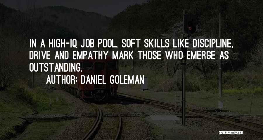 Daniel Goleman Quotes: In A High-iq Job Pool, Soft Skills Like Discipline, Drive And Empathy Mark Those Who Emerge As Outstanding.