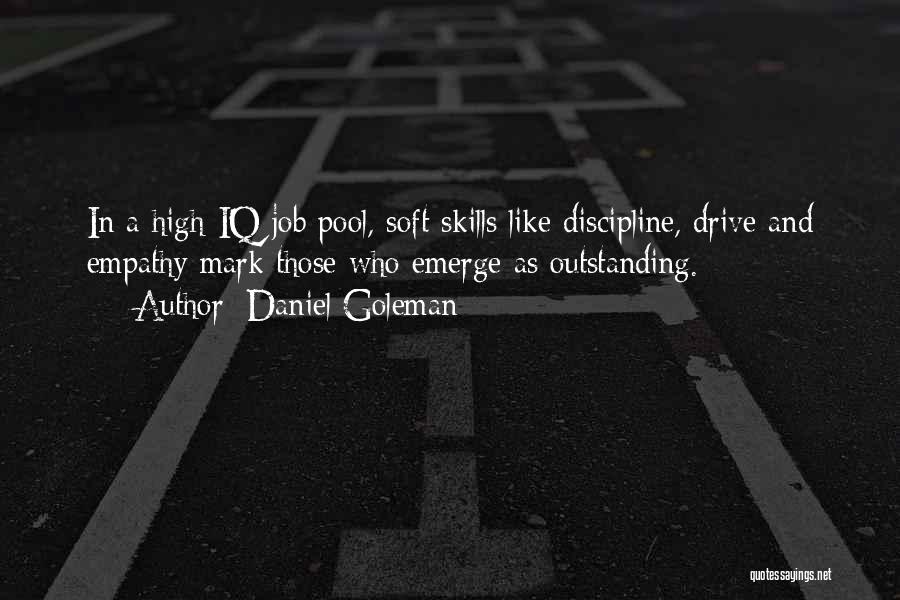 Daniel Goleman Quotes: In A High-iq Job Pool, Soft Skills Like Discipline, Drive And Empathy Mark Those Who Emerge As Outstanding.