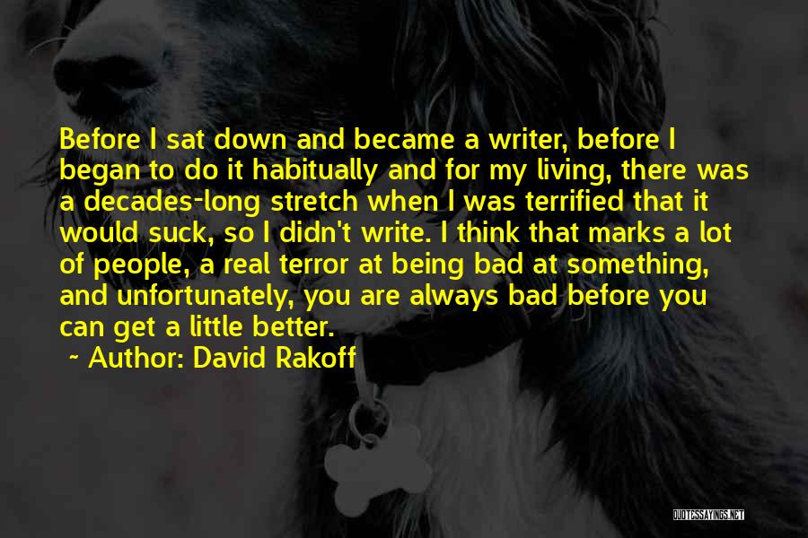 David Rakoff Quotes: Before I Sat Down And Became A Writer, Before I Began To Do It Habitually And For My Living, There