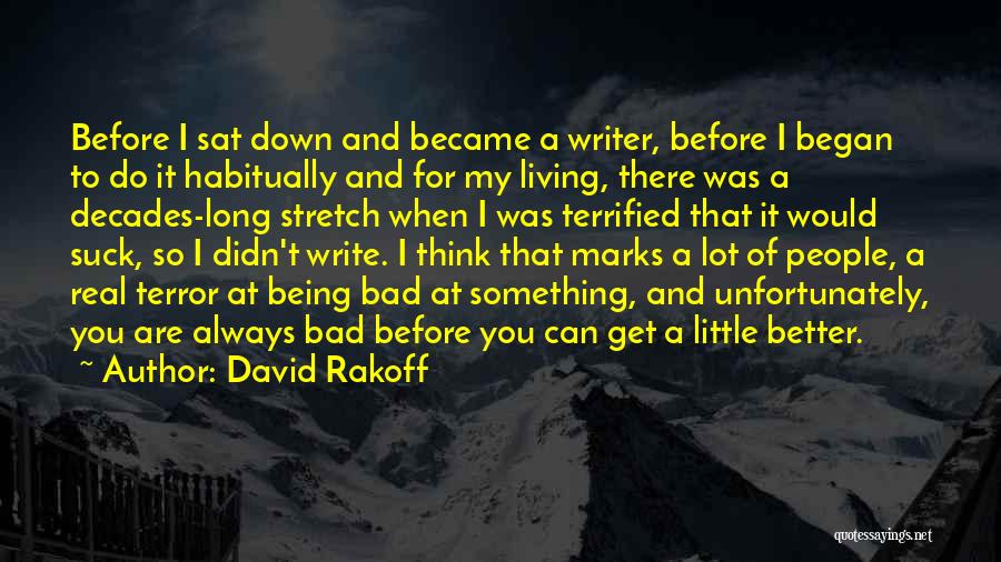 David Rakoff Quotes: Before I Sat Down And Became A Writer, Before I Began To Do It Habitually And For My Living, There