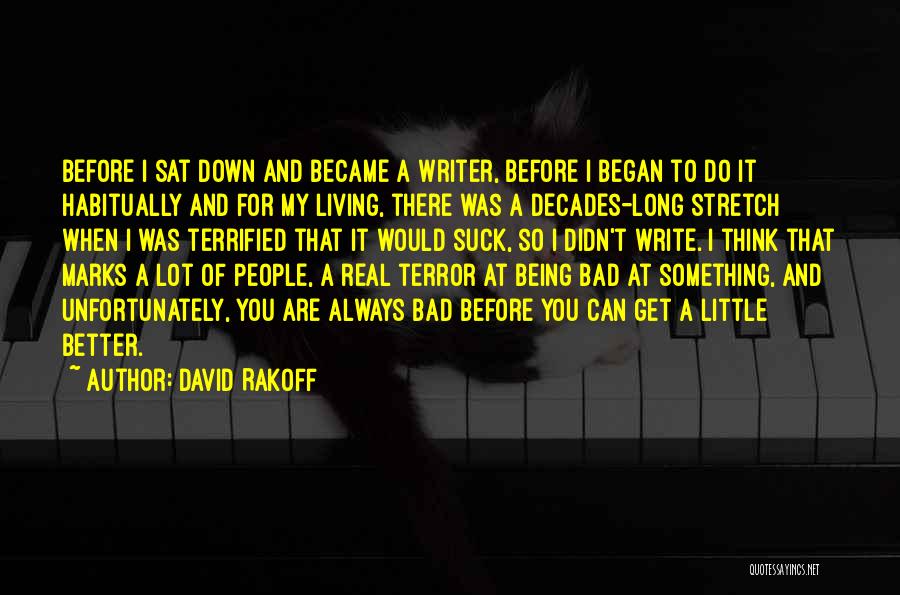 David Rakoff Quotes: Before I Sat Down And Became A Writer, Before I Began To Do It Habitually And For My Living, There