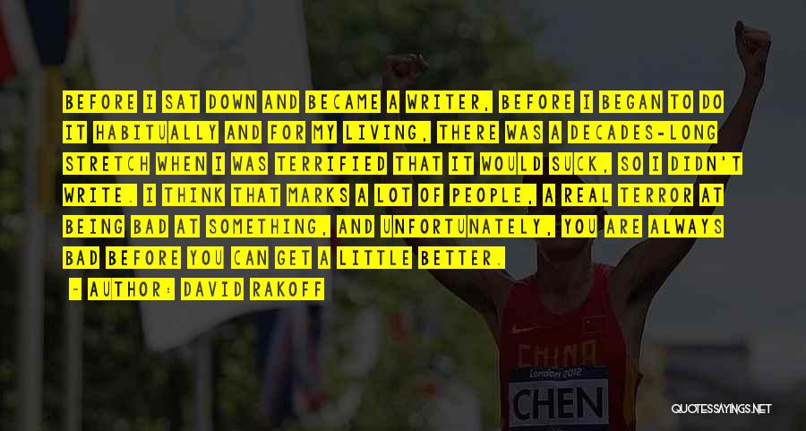 David Rakoff Quotes: Before I Sat Down And Became A Writer, Before I Began To Do It Habitually And For My Living, There