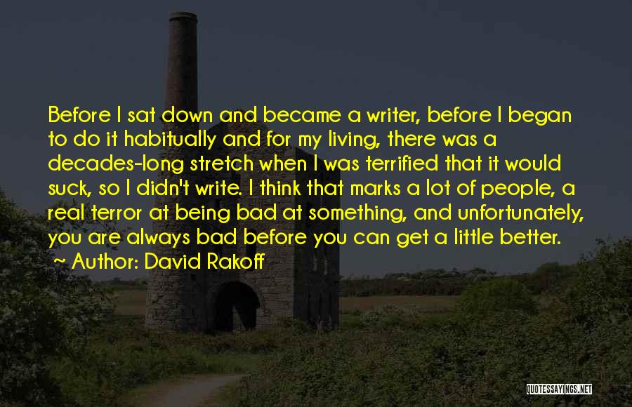 David Rakoff Quotes: Before I Sat Down And Became A Writer, Before I Began To Do It Habitually And For My Living, There