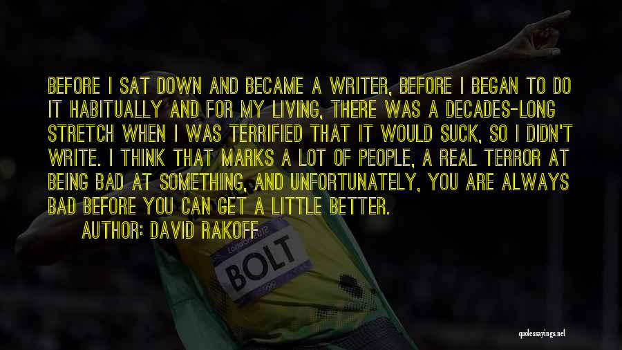 David Rakoff Quotes: Before I Sat Down And Became A Writer, Before I Began To Do It Habitually And For My Living, There