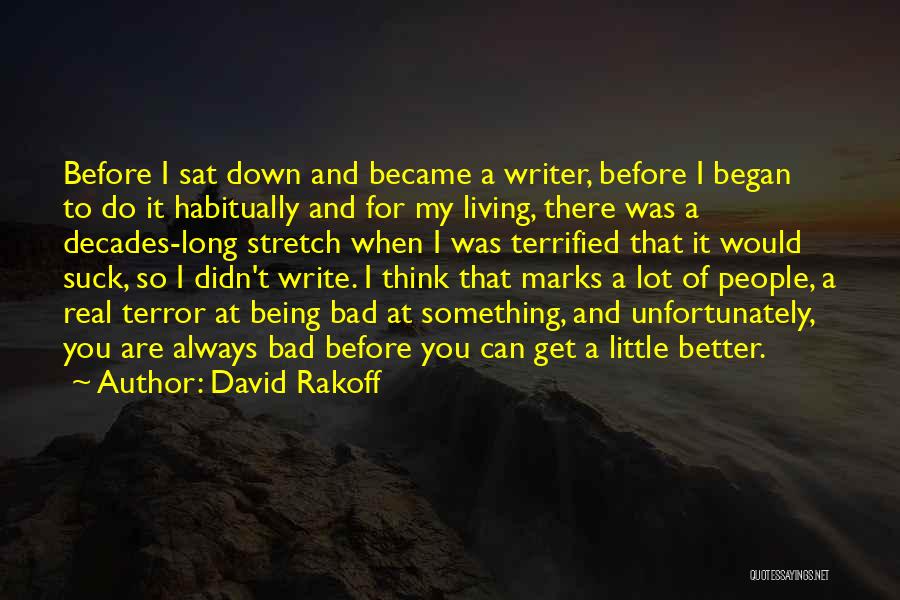 David Rakoff Quotes: Before I Sat Down And Became A Writer, Before I Began To Do It Habitually And For My Living, There