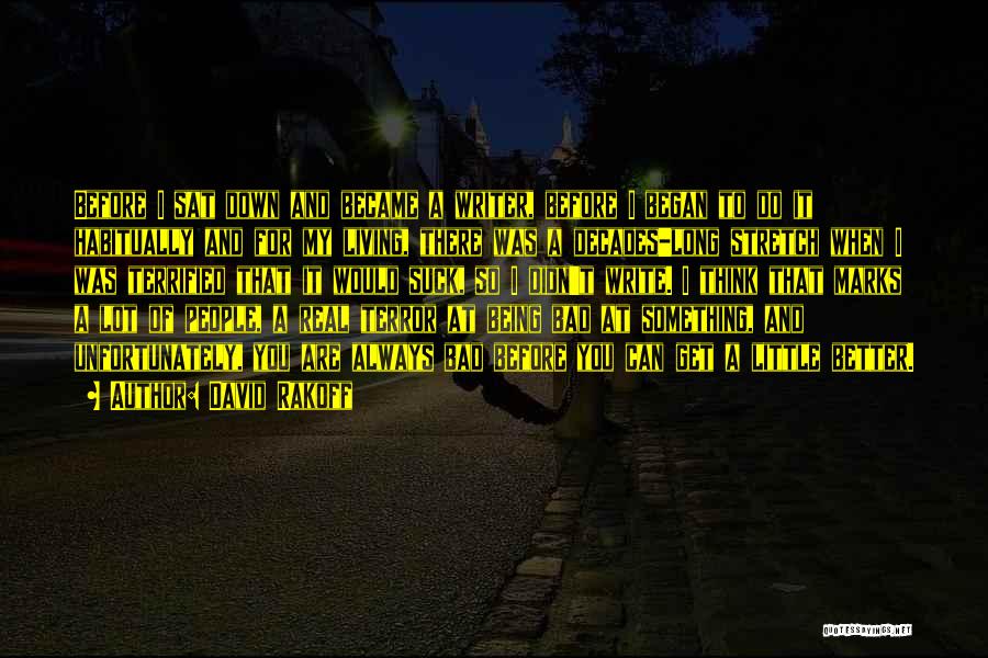 David Rakoff Quotes: Before I Sat Down And Became A Writer, Before I Began To Do It Habitually And For My Living, There