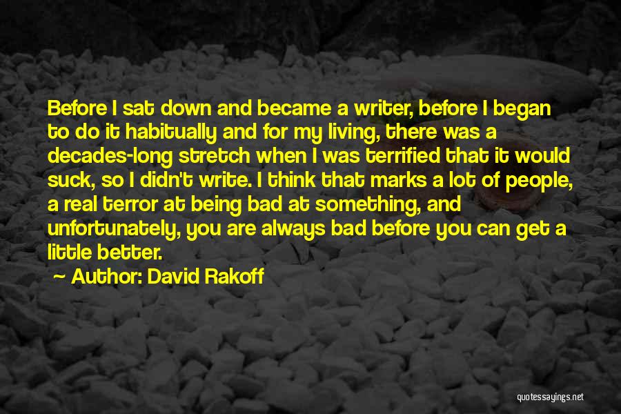 David Rakoff Quotes: Before I Sat Down And Became A Writer, Before I Began To Do It Habitually And For My Living, There